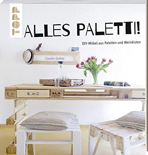 Alles Paletti!: DIY-Möbel aus Paletten und Weinkisten von TOPP